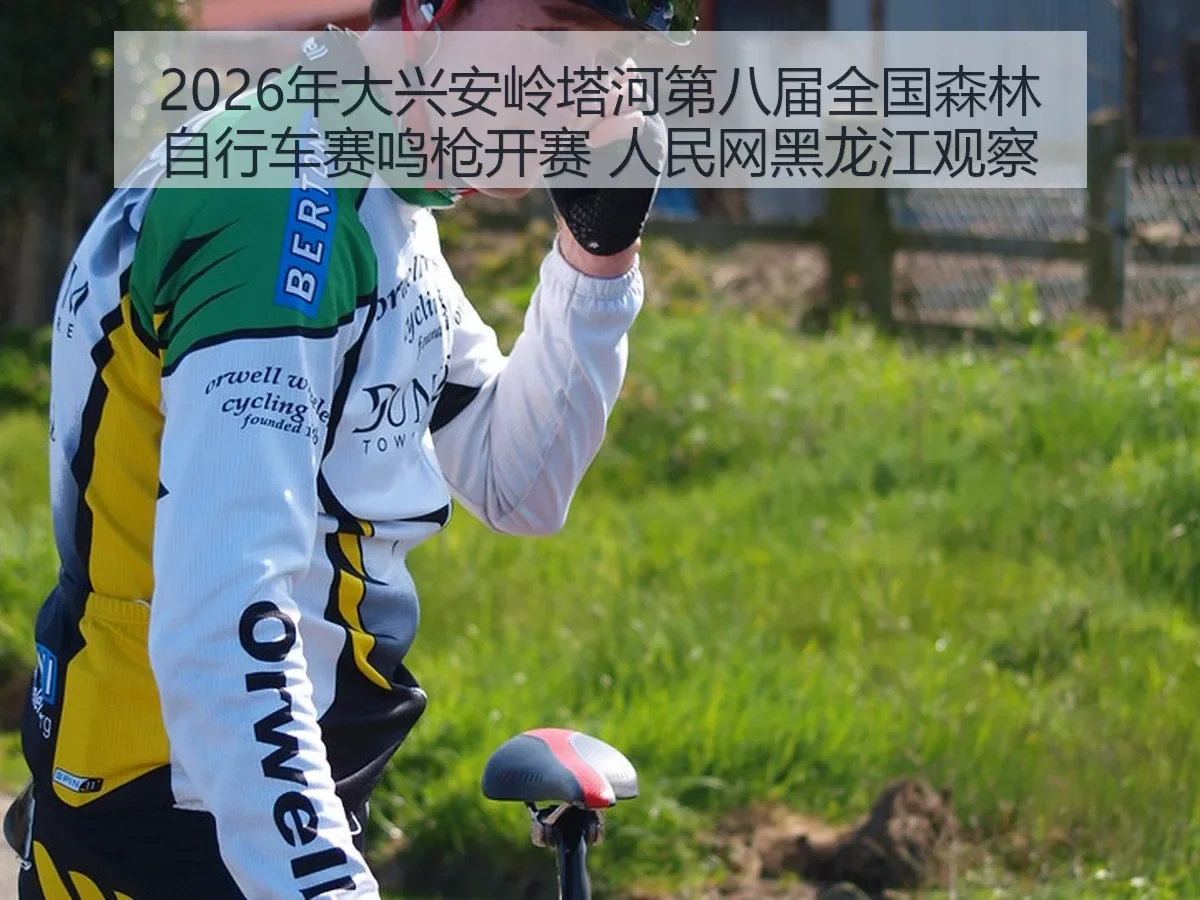 2026年大兴安岭塔河第八届全国森林自行车赛鸣枪开赛 黑龙江观察